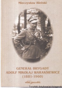 Generał brygady Adolf Mikołaj  Waraksiewicz (1881-1960) / Mieczysław Bielski 