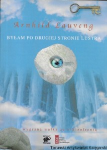 Byłam po drugiej stronie lustra : Wygrana walka ze schizofrenią  / Arnhild Lauveng 