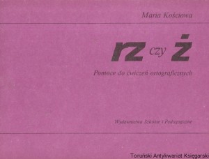 rz czy ż : Pomoce do ćwiczeń ortograficznych  / Maria Kościowa  