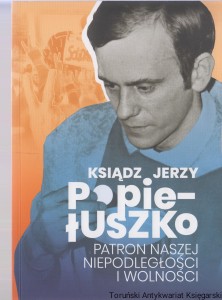 Ksiądz Jerzy Popiełuszko patron naszej niepodległości i wolności