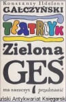 Teatrzyk "Zielona gęś" ma zaszczyt przedstawić / Konstanty Ildefons Gałczyński