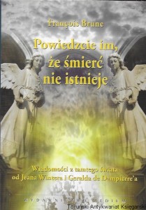 Powiedzcie im, że śmierć nie istnieje : Wiadomość z tamtego świata od Jeana Wintera i Geralda de Dampierre’a  / Francois Brune  