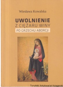 Uwolnienie z ciężaru winy po grzechu aborcji / Wiesława Kowalska