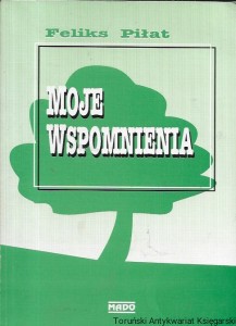 Moje wspomnienia  / Feliks Piłat  