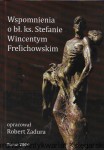 Wspomnienia o bł. Ks. Stefanie Frelichowskim : Biuletyn Parafii Wniebowzięcia Najświętszej Marii Panny i Błogosławionego Księdza Stefana Wincentego Frelichowskiego w Toruniu Nr 15, materiały nr 15 / Robert Zadura  (oprac.)