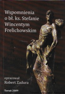 Wspomnienia o bł. Ks. Stefanie Frelichowskim : Biuletyn Parafii Wniebowzięcia Najświętszej Marii Panny i Błogosławionego Księdza Stefana Wincentego Frelichowskiego w Toruniu Nr 15, materiały nr 15 / Robert Zadura  (oprac.)