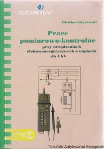 Prace pomiarowo-kontrolne przy urządzeniach elektroenergetycznych o napięciu znamionowym do 1kV / Zygmunt Konopacki, Zdzisław Gryżewski (1)