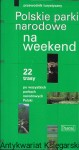 Polskie parki narodowe na weekend : 22 trasy po wszystkich parkach narodowych Polski : Przewodnik turystyczny / Agnieszka Hetnał  (red.)