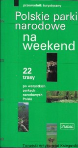 Polskie parki narodowe na weekend : 22 trasy po wszystkich parkach narodowych Polski : Przewodnik turystyczny / Agnieszka Hetnał  (red.)