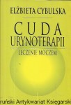Cuda urynoterapii : leczenie moczem / Elżbieta Cybulska