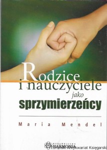 Rodzice i nauczyciele jako sprzymierzeńcy  / Maria Mendel 