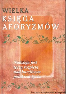 Wielka księga aforyzmów : Nadzieja jest tęczą rozpiętą nad burzliwym potokiem życia / Brak autora 