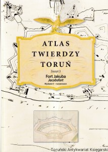 Atlas Twierdzy Toruń. Zeszyt 3: Fort Jakuba (Jacobsfort) / Lech Narębski, Marcin Orłowski, Janusz Pokrzywnicki [Wydanie drugie rozszerzone 2026]