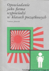 Opowiadanie jako forma wypowiedzi w kasach początkowych  / Tadeusz Jóźwicki   