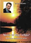 Na co mi Bóg i religia? Naukowe uzasadnienie wiary : Dla młodzieży od 16 (i do…60) / Dr Jan Mincewicz 