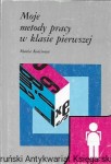 Moje metody pracy w klasie pierwszej  / Maria Kościowa  
