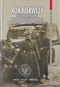 Rok pierwszy : Powstanie i działalność aparatu bezpieczeństwa publicznego na Pomorzu i Kujawach (luty-grudzień 1945) : Dokumenty Tom 37 / Beata Binaszewska, Piotr Rybarczyk (red.)