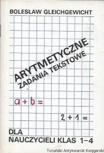 Arytmetyczne zadania tekstowe dla nauczycieli 1-4 / Bolesław Gleichgewicht    