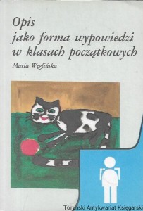 Opis jako forma wypowiedzi w klasach początkowych  / Maria Węglińska  
