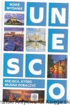 UNESCO : Miejsca które musisz zobaczyć  / Praca zbiorowa  
