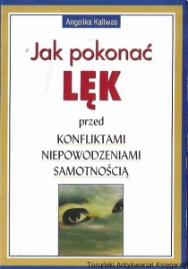 Jak pokonać lek przed konfliktami, niepowodzeniami, samotnością  / Angelika Kallwas 