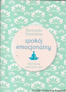 Spokój emocjonalny : Nie bój się odważnie żyć  / Bernardo Stamateas  
