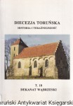 Diecezja Toruńska : Historia i teraźniejszość T. 18 Dekanat Wąbrzeski/ ks. Stanisław Kardasz (red.) 