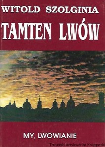 Tamten Lwów : Tom IV My. Lwowianie / Witold Szolginia 