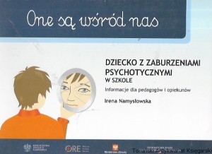 One są wśród nas : Dziecko z zaburzeniami psychotycznymi w szkole  : Informacje dla pedagogów i opiekunów / Irena Namysłowska 