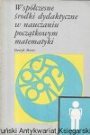 Współczesne środki dydaktyczne w nauczaniu początkowym matematyki  / Henryk Moroz  