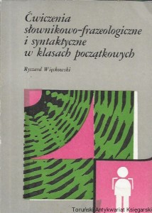 Ćwiczenia słownikowo-frazeologiczne i syntaktyczne w klasach początkowych  / Ryszard Więckowski   