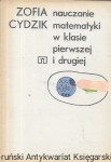 Nauczanie matematyki w klasie pierwszej i drugiej  / Zofia Cydzik  