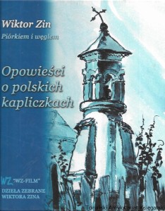 Piórkiem i  węglem : Opowieści o polskich kapliczkach  / Wiktor Zin 