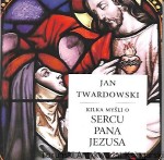 Kilka myśli o Sercu Pana Jezusa / Jan Twardowski  