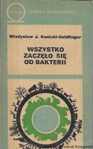Wszystko zaczęło się od bakterii : Omega  / Władysław J. Kunicki-Goldfinger   