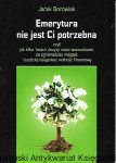 Emerytura nie jest Ci potrzebna czyli jak kilka Twoich decyzji może spowodować że zgromadzisz majątek i szybciej osiągniesz wolność finansową / Jacek Borowiak