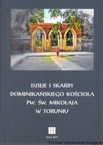 Dzieje i skarby dominikańskiego kościoła pw. św. Mikołaja w Toruniu / Anna Błażejewska, Katarzyna Kluczwajd, Elżbieta Pilecka (red. nauk.)