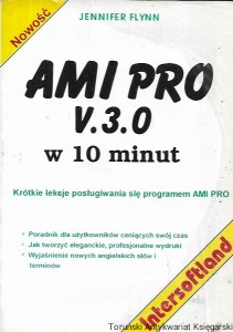 AMI PRO V.3.0 w 10 minut : Krótkie lekcje posługiwania się programem AMI PPRO  / Jennifer Flynn 