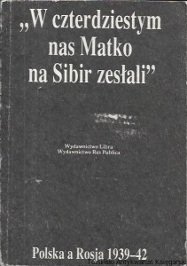 „W czterdziestym nas Matko na Sibir zesłali” : Polska a Rosja 1939-42 / Jan Tomasz Gross, Irena Grudzińska-Gross (oprac.) 