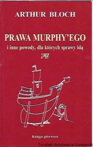 Prawa Murphy’ego i inne powody, dla których sprawy idą źle! Księga pierwsza / Arthur Bloch