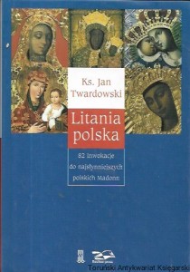 Litania polska : 82 inwokacje do najsłynniejszych polskich Madonn  / Ks. Jan Twardowski  