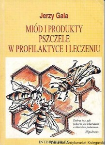 Miód i produkty pszczele w profilaktyce i leczeniu / Jerzy Gala