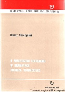 O przestrzeni teatralnej w dramatach Juliusza Słowackiego / Janusz Skuczyński