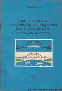 Znaki żeglugowe i sygnalizacja dźwiękowa dla śródlądowych turystów wodnych / Tadeusz Adelt 