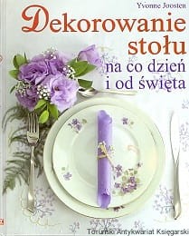 Dekorowanie stołu na co dzień i od święta / Yvonne Joosten