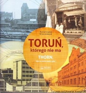 Toruń, którego nie ma : Thorn, das es nicht mehr gibt / Katarzyna Kluczwajd
