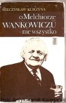 O Melchiorze Wańkowiczu - nie wszystko Mieczysław Kurzyna