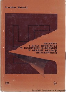 Przemysł i klasa robotnicza w dystrykcie radomskim w okresie okupacji hitlerowskiej / Stanisław Meducki