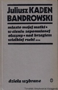 Miasto mojej matki w cieniu zapomnianej olszyny i inne utwory : Dzieła wybrane / Juliusz Kaden-Bandrowski 