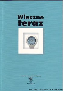 Wieczne teraz : materiały z konferencji naukowej "Perspektywy recentywizmu i eutyfroniki" / pod redakcją Andrzeja L. Zachariasza, przy współpracy Elżbiety Struzik